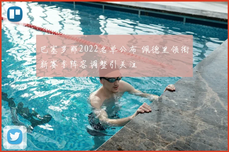 巴塞罗那2022名单公布 佩德里领衔新赛季阵容调整引关注