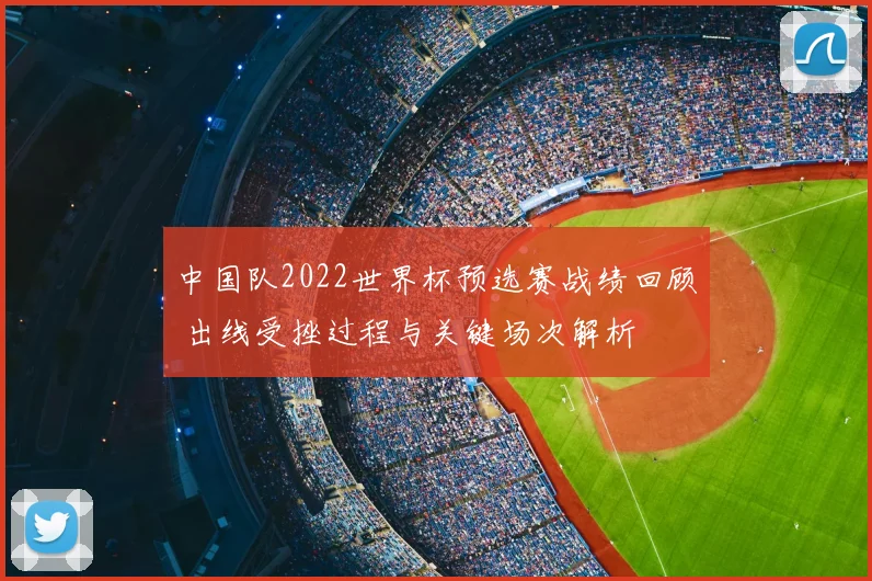 中国队2022世界杯预选赛战绩回顾 出线受挫过程与关键场次解析