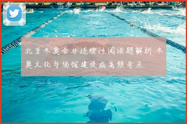 北京冬奥会非连续性阅读题解析 冬奥文化与场馆建设成高频考点
