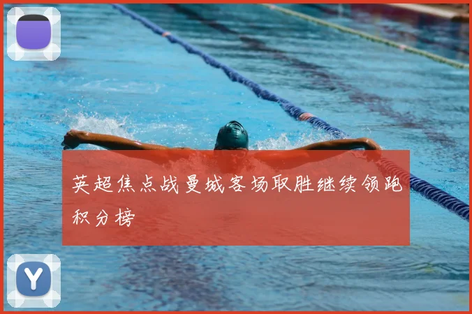 英超焦点战曼城客场取胜继续领跑积分榜