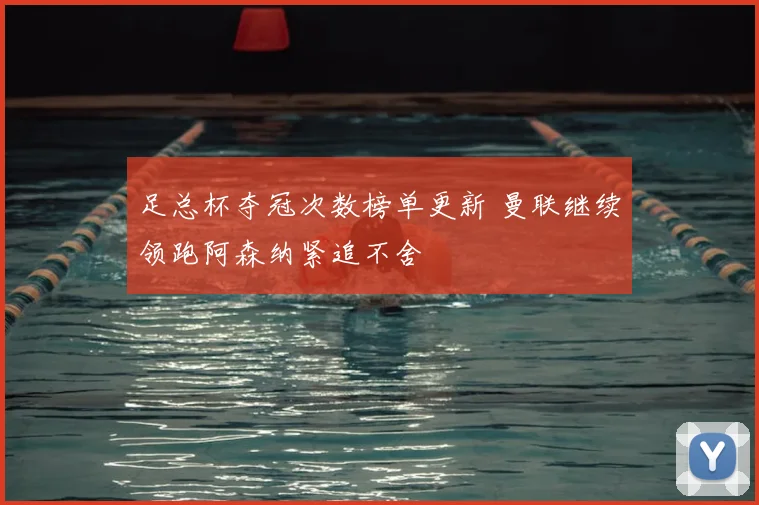 足总杯夺冠次数榜单更新 曼联继续领跑阿森纳紧追不舍