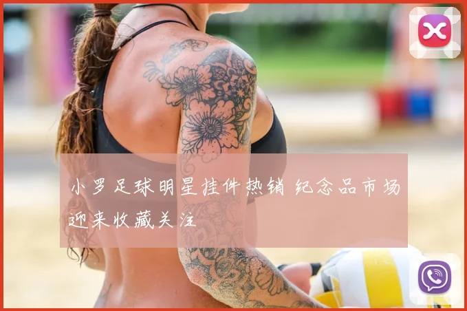 小罗足球明星挂件热销 纪念品市场迎来收藏关注