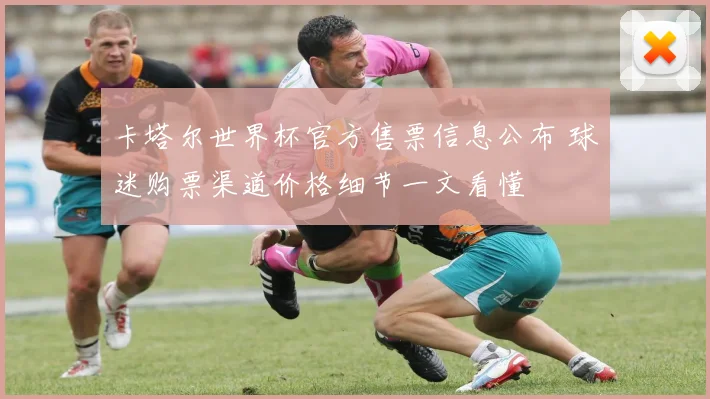 卡塔尔世界杯官方售票信息公布 球迷购票渠道价格细节一文看懂