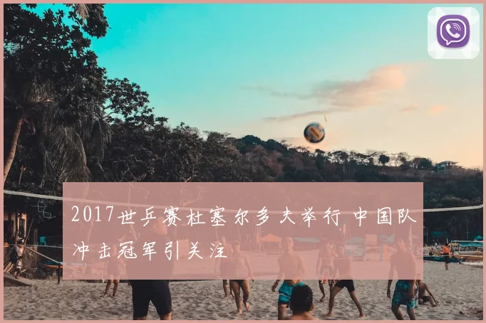 2017世乒赛杜塞尔多夫举行 中国队冲击冠军引关注