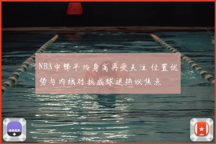 NBA中锋平均身高再受关注 位置优势与内线对抗成球迷热议焦点